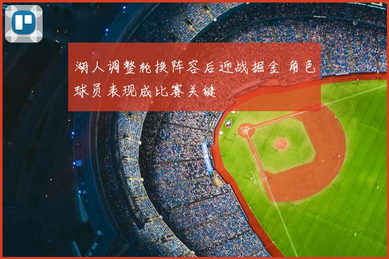 湖人调整轮换阵容后迎战掘金 角色球员表现成比赛关键