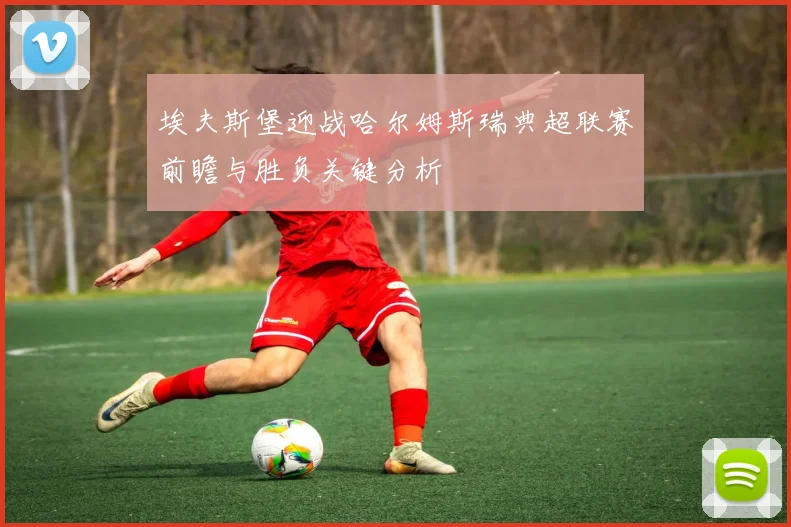 埃夫斯堡迎战哈尔姆斯瑞典超联赛前瞻与胜负关键分析