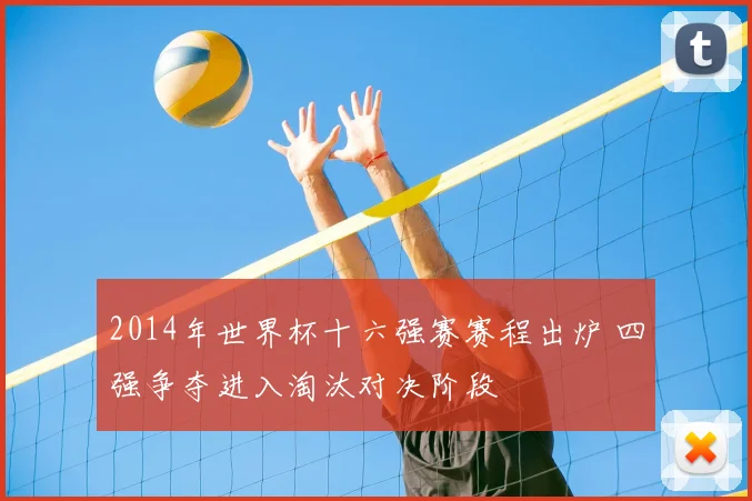 2014年世界杯十六强赛赛程出炉 四强争夺进入淘汰对决阶段