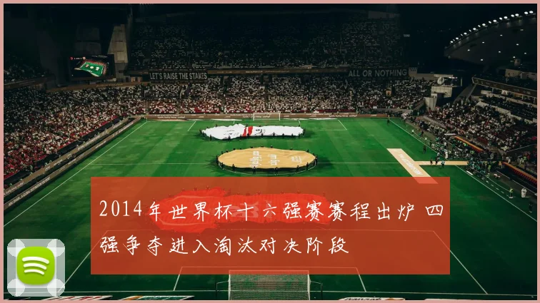 2014年世界杯十六强赛赛程出炉 四强争夺进入淘汰对决阶段