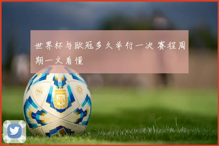 世界杯与欧冠多久举行一次 赛程周期一文看懂