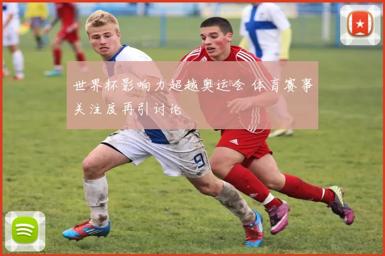 世界杯影响力超越奥运会 体育赛事关注度再引讨论