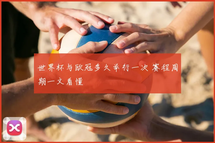 世界杯与欧冠多久举行一次 赛程周期一文看懂